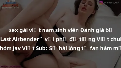 sex gái việt nam sinh viên Đánh giá bộ phim “Avatar: The Last Airbender” với phụ đề tiếng Việt chuẩn chỉnh từ nhóm Jav Việt Sub: Sự hài lòng từ fan hâm mộ và những điểm đáng chú ý trong bộ phim.