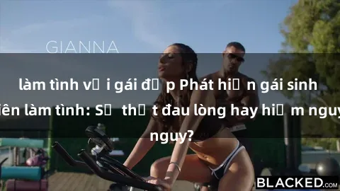 làm tình với gái đẹp Phát hiện gái sinh viên làm tình: Sự thật đau lòng hay hiểm nguy?