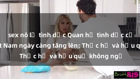 sex nô lệ tình dục Quan hệ tình dục của nữ sinh Việt Nam ngày càng tăng lên: Thực hư và hậu quả không ngờ