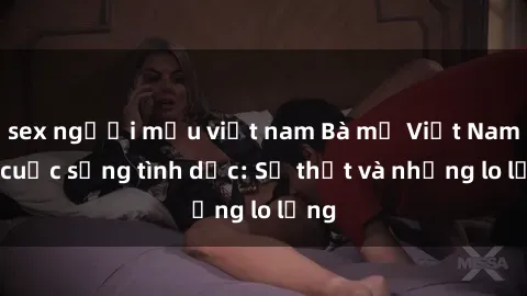 sex người mẫu việt nam Bà mẹ Việt Nam và cuộc sống tình dục: Sự thật và những lo lắng