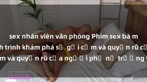 sex nhân viên văn phòng Phim sex bà mẹ nóng bỏng: Hành trình khám phá sự gợi cảm và quyến rũ của người phụ nữ trưởng thành.