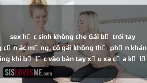 sex học sinh không che Gái bị trói tay chân, bất lực trong cơn ác mộng, cô gái không thể phản kháng khi bị lạc vào bàn tay xấu xa của kẻ lạ mặt muốn làm tình.