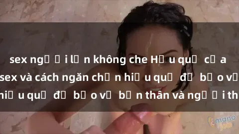 sex người lớn không che Hậu quả của hành vi bạo dâm sex và cách ngăn chặn hiệu quả để bảo vệ bản thân và người thân