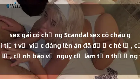sex gái có chồng Scandal sex cô cháu gây chấn động: Chi tiết vụ việc đáng lên án đã được hé lộ, cảnh báo về nguy cơ làm tổn thương tâm hồn trẻ em.