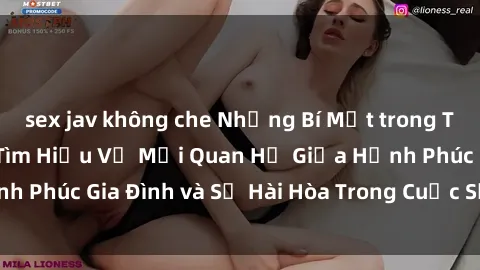 sex jav không che Những Bí Mật trong Tình Dục Gia Đình: Tìm Hiểu Về Mối Quan Hệ Giữa Hạnh Phúc Gia Đình và Sự Hài Hòa Trong Cuộc Sống Tình Dục