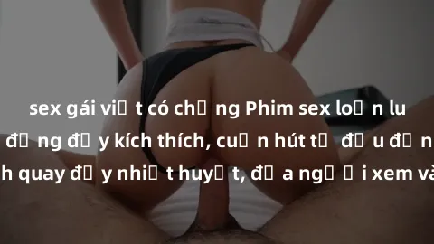 sex gái việt có chồng Phim sex loạn luân Nhật Bản: Hành động đầy kích thích, cuốn hút từ đầu đến cuối. Những cảnh quay đầy nhiệt huyết, đưa người xem vào thế giới độc đáo của tình thân. Đừng bỏ lỡ!