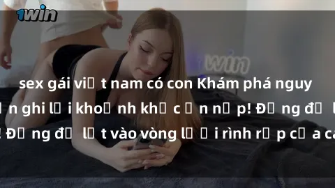 sex gái việt nam có con Khám phá nguy hiểm: sex camera ẩn ghi lại khoảnh khắc ẩn nấp! Đừng để lọt vào vòng lưới rình rập của camera ẩn!