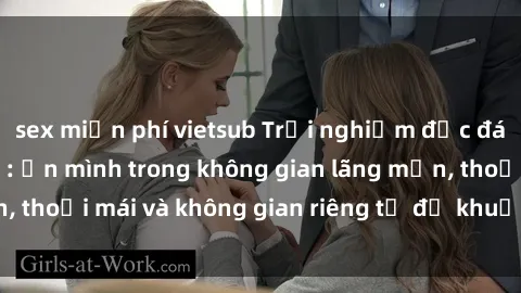 sex miễn phí vietsub Trải nghiệm độc đáo tại sex nhà nghỉ: ẩn mình trong không gian lãng mạn, thoải mái và không gian riêng tư để khuấy động tình ái.