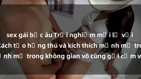 sex gái bắc âu Trải nghiệm mới lạ với sex phòng tắm - Cách tạo hứng thú và kích thích mạnh mẽ trong không gian vô cùng gợi cảm và lãng mạn