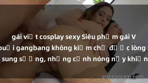 gái việt cosplay sexy Siêu phẩm gái Việt tham gia trong buổi gangbang không kiềm chế được lòng sung sướng, những cảnh nóng nảy khiến ai cũng phải mãn nhãn