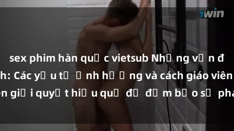 sex phim hàn quốc vietsub Những vấn đề về sex học sinh: Các yếu tố ảnh hưởng và cách giáo viên giải quyết hiệu quả để đảm bảo sự phát triển toàn diện.