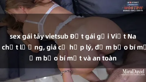 sex gái tây vietsub Đặt gái gọi Việt Nam: Dịch vụ chất lượng, giá cả hợp lý, đảm bảo bí mật và an toàn