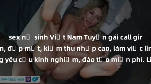 sex nữ sinh Việt Nam Tuyển gái call girl Việt Nam gợi cảm, đẹp mắt, kiếm thu nhập cao, làm việc linh hoạt, không yêu cầu kinh nghiệm, đào tạo miễn phí. Liên hệ ngay để biết thêm chi tiết!