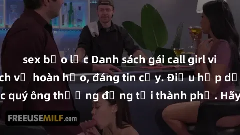 sex bạo lực Danh sách gái call girl vip chất lượng, dịch vụ hoàn hảo, đáng tin cậy. Điều hấp dẫn cho các quý ông thượng đẳng tại thành phố. Hãy nhấc máy và đặt lịch ngay!