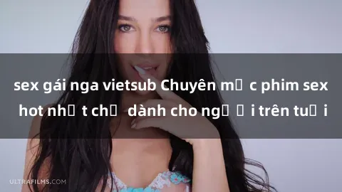 sex gái nga vietsub Chuyên mục phim sex hot nhất chỉ dành cho người trên tuổi