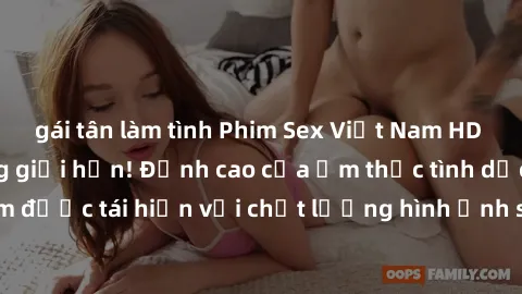 gái tân làm tình Phim Sex Việt Nam HD - Xem ngay và không giới hạn! Đỉnh cao của ẩm thực tình dục Việt Nam được tái hiện với chất lượng hình ảnh sắc nét. Hãy thưởng thức ngay!
