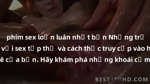 phim sex loạn luân nhật bản Những trải nghiệm mới lạ với sex tập thể và cách thức truy cập vào hành lang đam mê của bạn. Hãy khám phá những khoái cảm đầy kích thích với tập thể hấp dẫn!