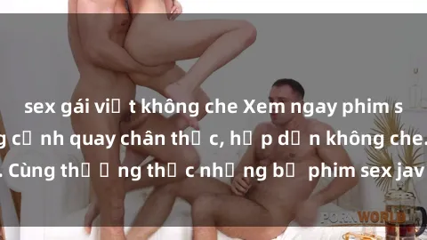 sex gái việt không che Xem ngay phim sex jav HD với những cảnh quay chân thực, hấp dẫn không che. Cùng thưởng thức những bộ phim sex jav HD hot nhất hiện nay!