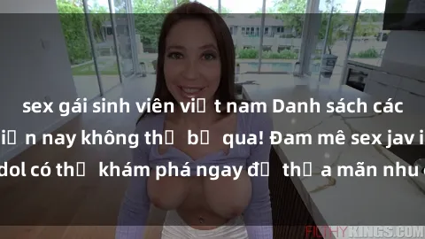 sex gái sinh viên việt nam Danh sách các idol JAV hot nhất hiện nay không thể bỏ qua! Đam mê sex jav idol có thể khám phá ngay để thỏa mãn nhu cầu giải trí của mình!